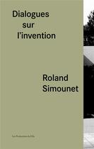 Couverture du livre « Dialogues sur l'invention, Roland Simounet » de  aux éditions Les Productions Du Effa