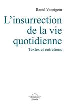Couverture du livre « L'insurrection de la vie quotidienne ; textes et entretiens » de Raoul Vaneigem aux éditions Grevis
