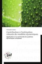 Couverture du livre « Contribution à l'estimation robuste de modèles dynamiques ; application à la commande de systèmes dynamiques complexes » de Christophe Corbier aux éditions Presses Academiques Francophones