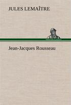 Couverture du livre « Jean-jacques rousseau » de Jules Lemaître aux éditions Tredition