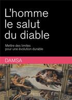 Couverture du livre « L'homme le salut du diable ; mettre des limites pour une évolution durable » de Damsa aux éditions Baudelaire