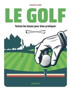 Couverture du livre « Le golf : toutes les bases pour bien pratiquer » de Antoine Le Gall aux éditions Vagnon