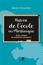 Couverture du livre « Histoire de l'école en Martinique : échec scolaire ou archaïsmes coloniaux ? » de Sylvere Farraudiere aux éditions Sepia