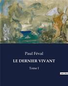 Couverture du livre « LE DERNIER VIVANT : Tome I » de Paul Feval aux éditions Culturea