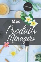 Couverture du livre « Mes produits ménagers - 100 recettes : Cahier pour préparer vos produits ménagers et cosmétiques | DIY pour vos produits naturelles, bio e » de Anonyme aux éditions Katharos