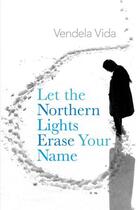 Couverture du livre « Let the Northern Lights Erase Your Name » de Vendela Vida aux éditions Atlantic Books