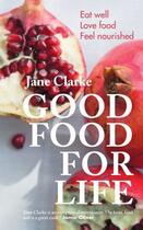 Couverture du livre « Good Food for Life » de Jane Clarke aux éditions Pavilion Books Company Limited