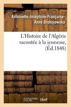 Couverture du livre « L'histoire de l'algerie racontee a la jeunesse, (ed.1848) » de Drohojowska A-J-F-A. aux éditions Hachette Bnf