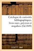 Couverture du livre « Catalogue de curiosites bibliographiques, livres rares, precieux et singuliers » de  aux éditions Hachette Bnf