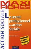 Couverture du livre « Maxi fiches : le secret professionnel en action sociale » de Michel Boudjemai aux éditions Dunod