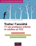 Couverture du livre « Traiter l'anxiété ; 11 cas pratiques enfants et adultes en TCC » de Stephane Rusinek aux éditions Dunod