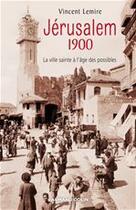 Couverture du livre « Jérusalem 1900 ; la ville sainte à l'âge des possibles » de Vincent Lemire aux éditions Armand Colin