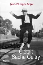 Couverture du livre « C'était Sacha Guitry » de Segot-Jp aux éditions Fayard