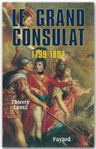 Couverture du livre « Le grand consulat ; 1799-1804 » de Thierry Lentz aux éditions Fayard
