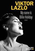 Couverture du livre « My name is Billie Holiday » de Viktor Lazlo aux éditions Albin Michel