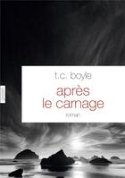 Couverture du livre « Après le carnage » de T. Coraghessan Boyle aux éditions Grasset Et Fasquelle