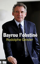 Couverture du livre « Bayrou l'obstiné » de Geisler Rodolphe aux éditions Plon