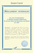 Couverture du livre « Règlement interieur ; un acte d'indiscipline a l'école normale superieur de jeunes filles de Fontenay-aux-roses en 1961 » de Jacques Layani aux éditions Editions L'harmattan