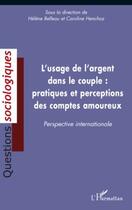 Couverture du livre « Usage de l'argent dans le couple : pratiques et perceptions des comptes amoureux ; perspective internationale » de Helene Belleau et Caroline Henchoz aux éditions Editions L'harmattan