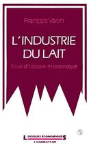 Couverture du livre « L'industrie du lait » de Francois Vatin aux éditions Editions L'harmattan