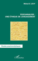 Couverture du livre « Psychanalyse une ethique de l'engagement » de Michel S. Levy aux éditions Editions L'harmattan