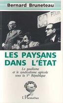 Couverture du livre « Les paysans dans l'état ; le gaullisme et le syndicalisme agricole sous la ve république » de Bernard Bruneteau aux éditions Editions L'harmattan