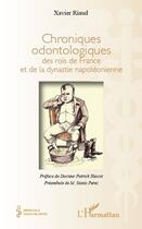 Couverture du livre « Chroniques odontologiques des rois de France et de la dynastie napoléonienne » de Xavier Riaud aux éditions Editions L'harmattan