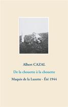 Couverture du livre « De la chouette à la chouette ; maquis de la Luzette été 1944 » de Albert Cazal aux éditions Books On Demand