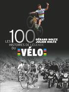 Couverture du livre « Les 100 histoires de légende du vélo » de Gerard Holtz et Julien Holtz aux éditions Grund