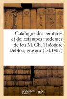 Couverture du livre « Catalogue des peintures et des estampes modernes de feu M. Ch. Théodore Deblois, graveur » de Loys Delteil aux éditions Hachette Bnf