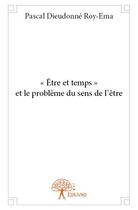 Couverture du livre « « être et temps » et le problème du sens de l'être » de Pascal Dieudonné Roy-Ema aux éditions Edilivre