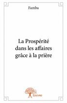 Couverture du livre « La prospérité dans les affaires grâce à la prière » de Famba aux éditions Edilivre