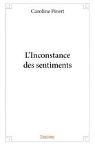 Couverture du livre « L'inconstance des sentiments » de Pivert Caroline aux éditions Edilivre