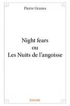 Couverture du livre « Night fears ou les nuits de l'angoisse » de Pierre Granes aux éditions Edilivre