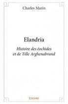 Couverture du livre « Elandria ; histoire des éochides et de Tille Arghenabrand » de Marin Charles aux éditions Edilivre