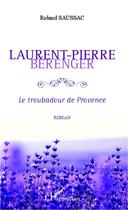 Couverture du livre « Laurent Pierre Bérenger ; le troubadour de provence » de Roland Saussac aux éditions L'harmattan