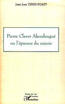 Couverture du livre « Pierre Claver Akendengue ou l'épreuve du miroir » de Juste-Joris Tindy-Poaty aux éditions Editions L'harmattan