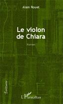 Couverture du livre « Le violon de Chiara » de Alain Rouet aux éditions Editions L'harmattan