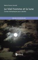 Couverture du livre « Le vieil homme et la lune : contes fantastiques pour adultes » de Marie-France Arnold aux éditions Publibook