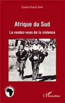 Couverture du livre « Afrique du sud, le rendez vous de la violence » de Charles-Pascal Tolno aux éditions L'harmattan