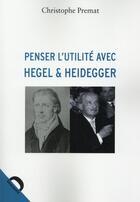Couverture du livre « Penser l'utilité avec Hegel & Heidegger » de Christophe Premat aux éditions Demopolis