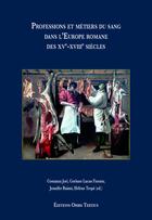 Couverture du livre « Professions et métiers du sang dans l'Europe romane des XVe-XVIIIe siècles » de Helene Trope et Corinne Lucas-Fiorato et Jennifer Ruimi et Collectif et Costanza Jori aux éditions Orbis Tertius