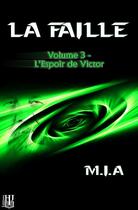 Couverture du livre « La faille Tome 3 ; l'espoir de Victor » de Mia aux éditions Helene Jacob