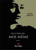 Couverture du livre « Plus près de moi-même » de Lyana Dijoux aux éditions Spinelle