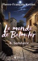 Couverture du livre « Le monde de Belmilor Tome 4 : Solidaire » de Pierre-Francois Kettler aux éditions Avallon & Combe