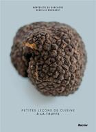 Couverture du livre « Petites leçons de cuisine à la truffe : 50 recettes à la portée de tous » de Benedicte De Kerchove aux éditions Editions Racine
