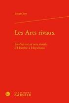 Couverture du livre « Les arts rivaux ; littérature et arts visuels d'Homère à Huysmans » de Joseph Jurt aux éditions Classiques Garnier