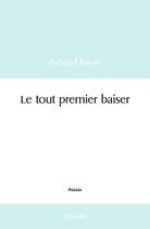 Couverture du livre « Le tout premier baiser » de Arnaud Beyer aux éditions Edilivre