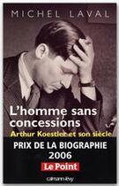 Couverture du livre « L'homme sans concessions ; Arthur Koestler et son siècle » de Michel Laval aux éditions Calmann-levy