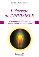Couverture du livre « L'énergie de l'invisible : comprendre l'au-delà et les phénomènes inexpliqués » de Sandrine Muller-Bohard aux éditions Dauphin